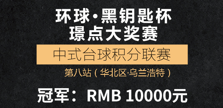 【内蒙古•乌兰浩特】冠军1万！2021环球•黑钥匙杯璟点大奖赛中式台球积分联赛第八站