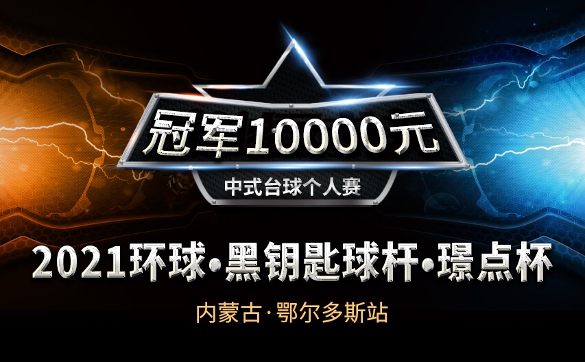 【内蒙古•鄂尔多斯】冠军1万！2021环球•黑钥匙球杆•璟点杯 中式台球个人赛