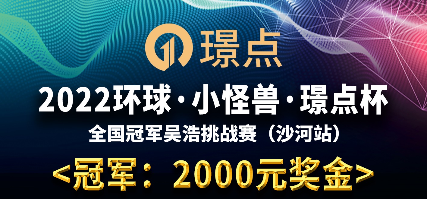 【河北•邢台】冠军2千！2022环球·小怪兽·璟点杯  全国冠军吴浩挑战赛（沙河站）