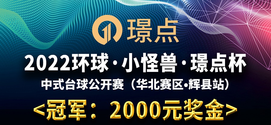 【河南•新乡】冠军2千！2022环球·小怪兽·璟点杯 中式台球公开赛 （华北赛区·辉县站） 