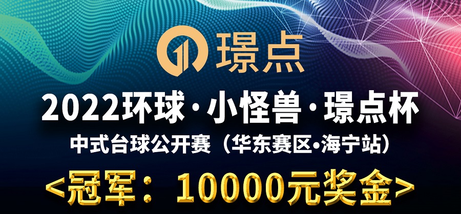 【浙江•海宁】冠军1万！2022环球·小怪兽·璟点杯 中式台球公开赛 （华东赛区•海宁站）