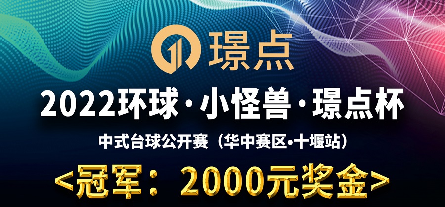 【湖北•十堰】冠军2千！2022环球·小怪兽·璟点杯 中式台球公开赛 （华中赛区·十堰站）