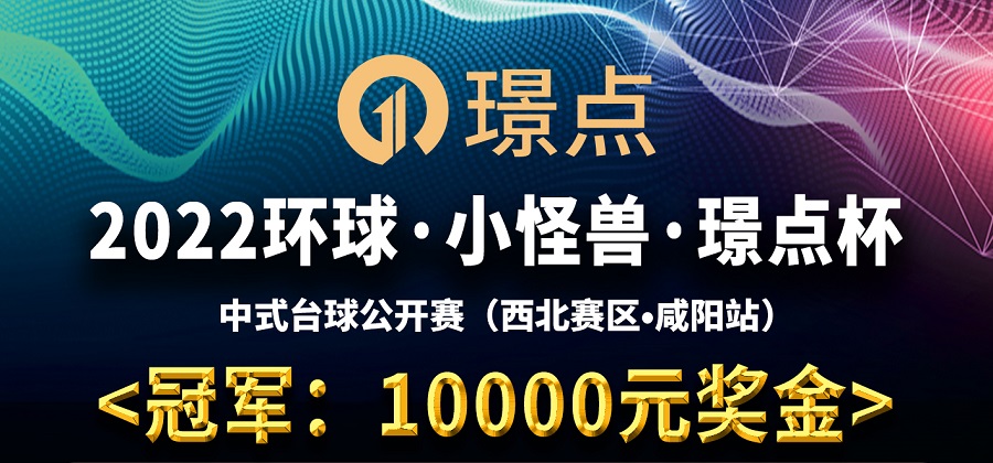 【陕西•咸阳】冠军1万！2022环球·小怪兽·璟点杯 中式台球公开赛  （西北赛区·咸阳站）