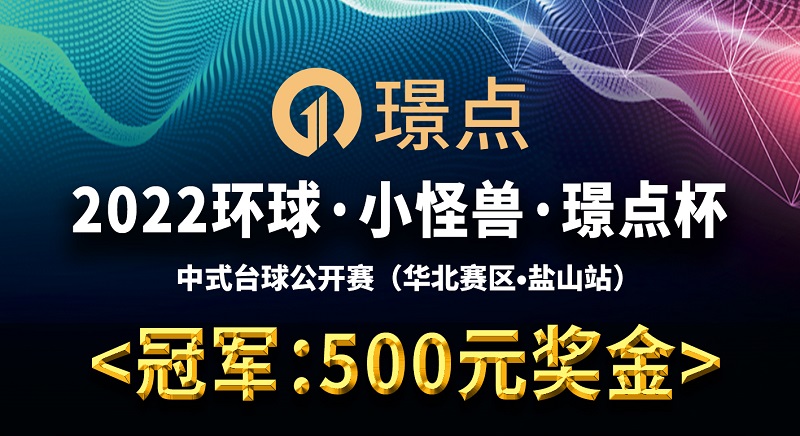 【河北•沧州】冠军500！2022环球·小怪兽·璟点杯 中式台球公开赛 （华北赛区·盐山站）