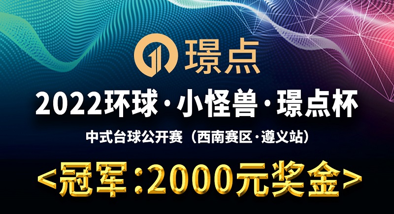 【贵州•遵义】冠军2000！2022环球·小怪兽·璟点杯 中式台球公开赛 （西南赛区·遵义站）