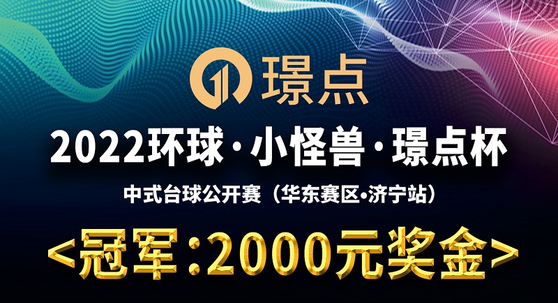 【山东•济宁】冠军2000！2022环球·小怪兽·璟点杯 中式台球公开赛 （华东赛区·济宁站）