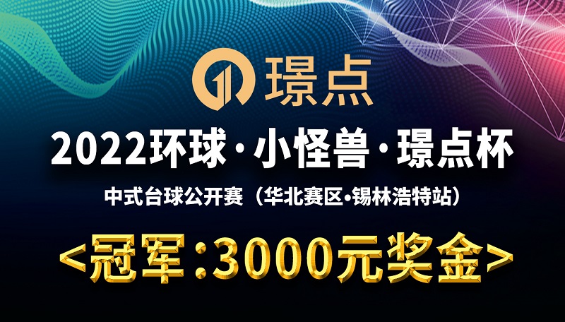 【内蒙古•锡林浩特】冠军3000！2022环球·小怪兽·璟点杯 中式台球公开赛 （华北赛区·锡林浩特站）