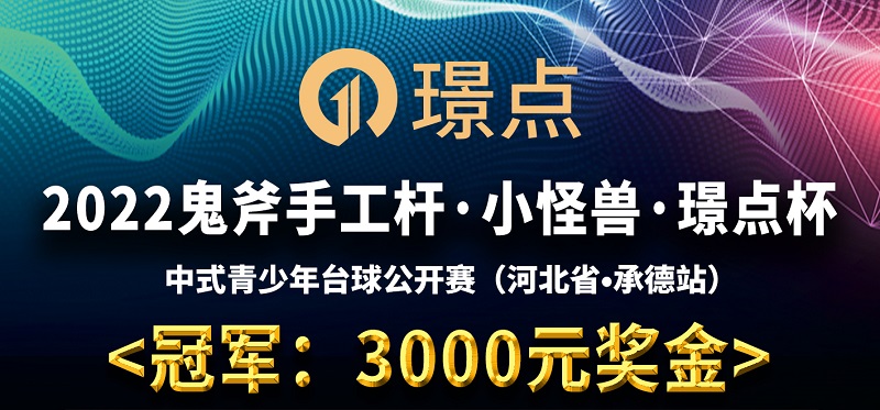 【河北•承德】冠军1000！2022·鬼斧手工杆·小怪兽·璟点杯 中式青少年台球公开赛 （华北赛区·承德站）