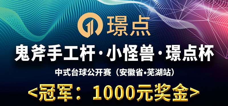 【安徽•芜湖】冠军1000！鬼斧手工杆·小怪兽·璟点杯 中式台球公开赛 （安徽省·芜湖站）