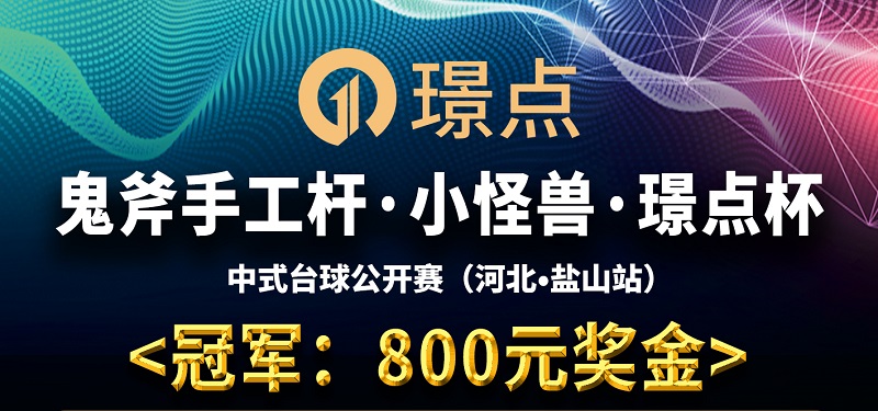 【河北•盐山】冠军800！鬼斧手工杆·小怪兽·璟点杯 中式青少年台球公开赛周赛 （河北·盐山站）